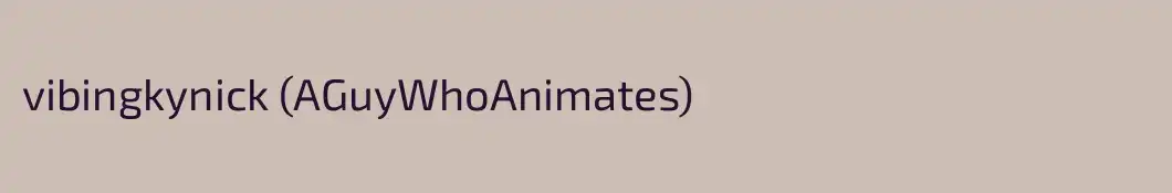 vibingkynick (AGuyWhoAnimates)